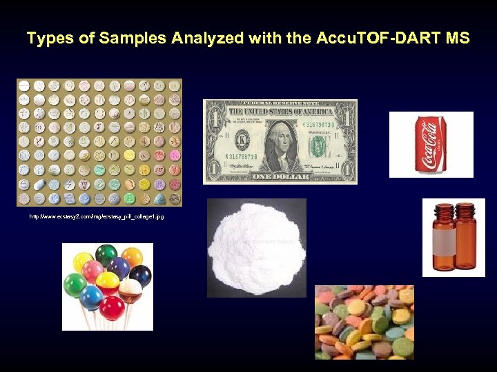 Types of Samples Analyzed with the Accu. TOF-DART MS http: //www. ecstasy 2. com/img/ecstasy_pill_collage