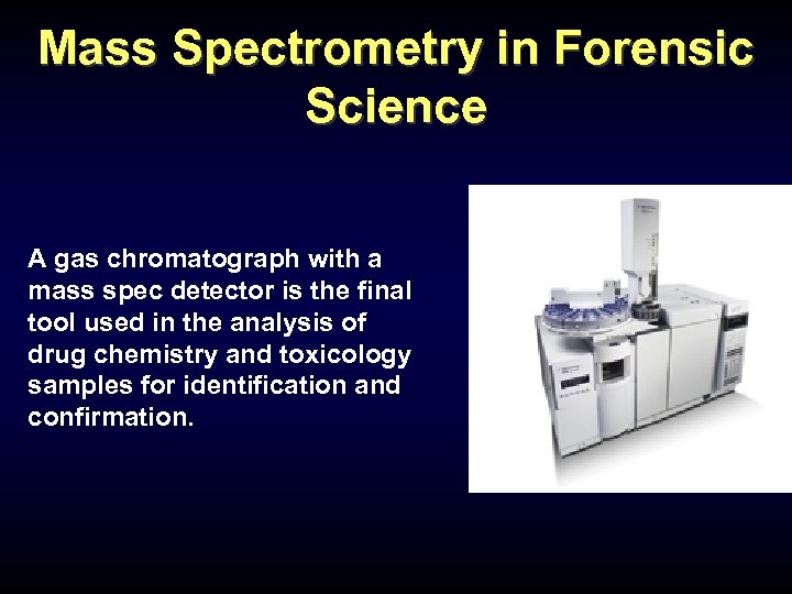 Mass Spectrometry in Forensic Science A gas chromatograph with a mass spec detector is