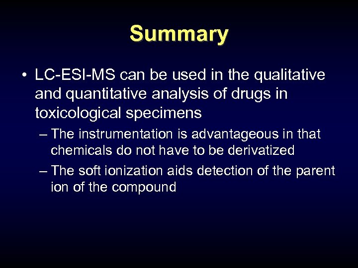 Summary • LC-ESI-MS can be used in the qualitative and quantitative analysis of drugs