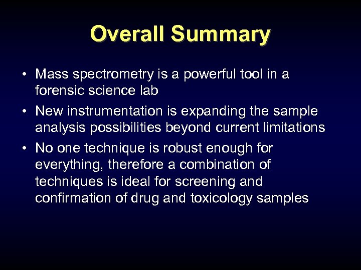 Overall Summary • Mass spectrometry is a powerful tool in a forensic science lab