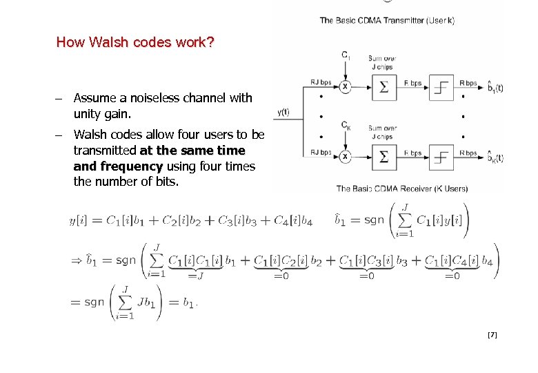 How Walsh codes work? – Assume a noiseless channel with unity gain. – Walsh