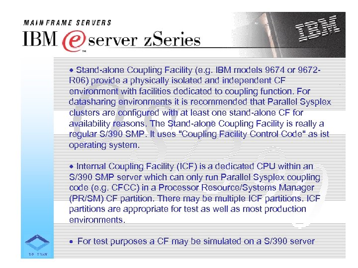 · Stand-alone Coupling Facility (e. g. IBM models 9674 or 9672 R 06) provide