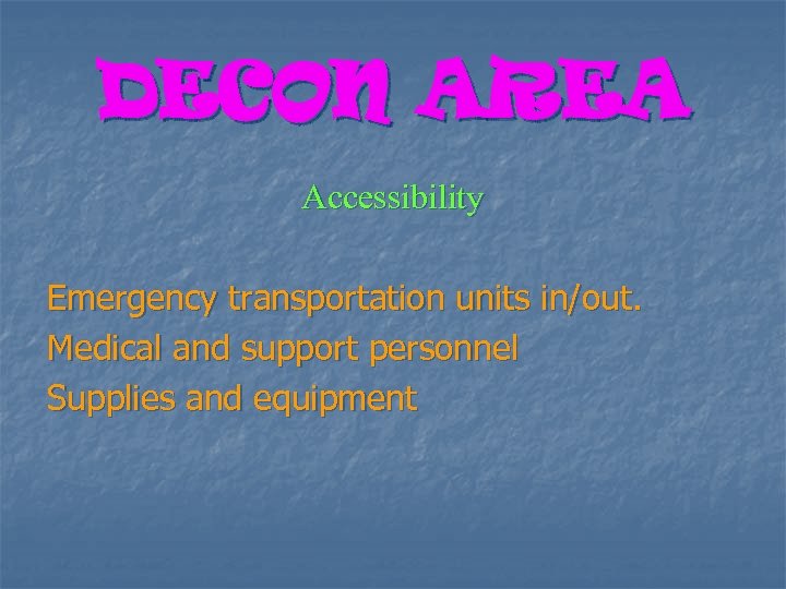 DECON AREA Accessibility Emergency transportation units in/out. Medical and support personnel Supplies and equipment