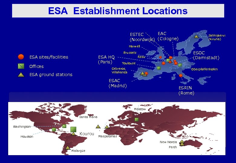 ESA Establishment ESA’S LOCATIONS Locations EAC ESTEC (Noordwijk) (Cologne) Salmijaervi (Kiruna) Harwell ESA HQ