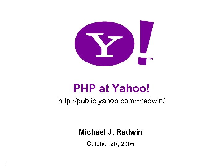 PHP at Yahoo! http: //public. yahoo. com/~radwin/ Michael J. Radwin October 20, 2005 1
