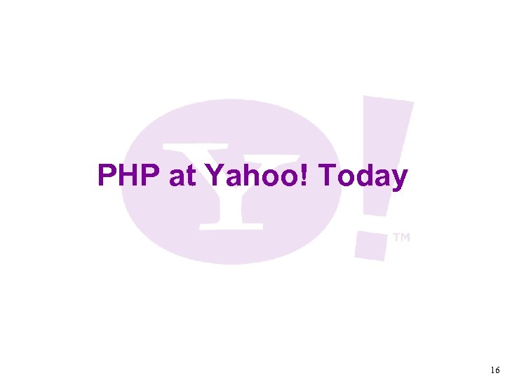 PHP at Yahoo! Today 16 