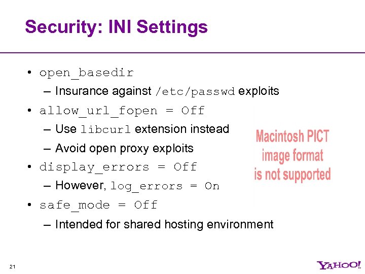 Security: INI Settings • open_basedir – Insurance against /etc/passwd exploits • allow_url_fopen = Off