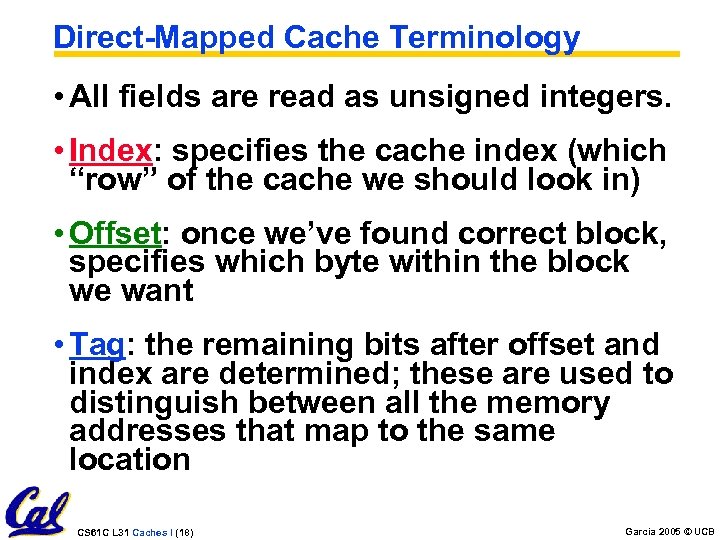 Direct-Mapped Cache Terminology • All fields are read as unsigned integers. • Index: specifies