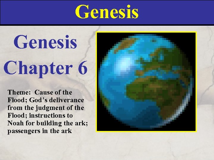 Genesis Chapter 6 Theme: Cause of the Flood; God’s deliverance from the judgment of