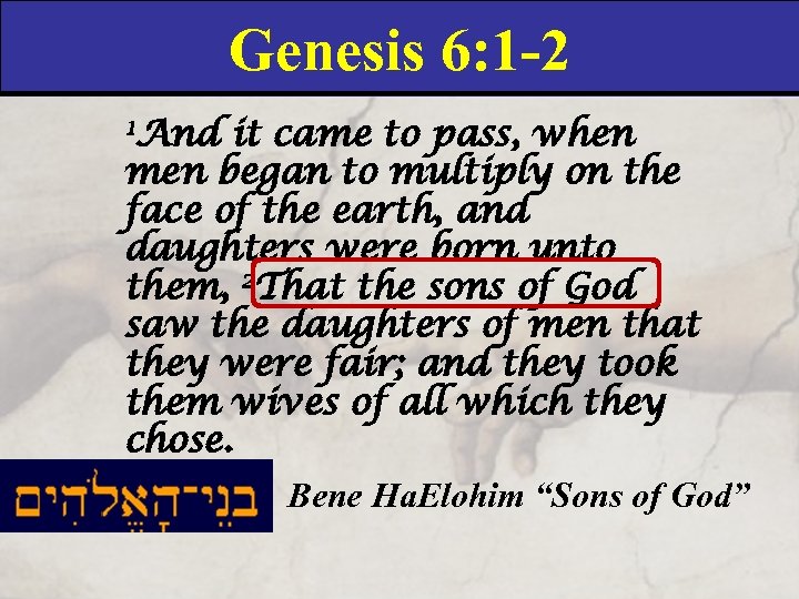 Genesis 6: 1 -2 1 And it came to pass, when men began to