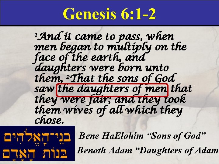 Genesis 6: 1 -2 1 And it came to pass, when men began to