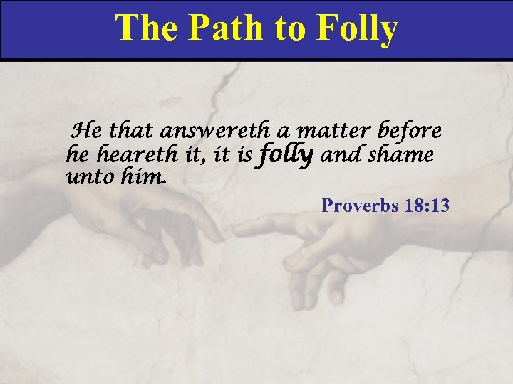 The Path to Folly He that answereth a matter before he heareth it, it