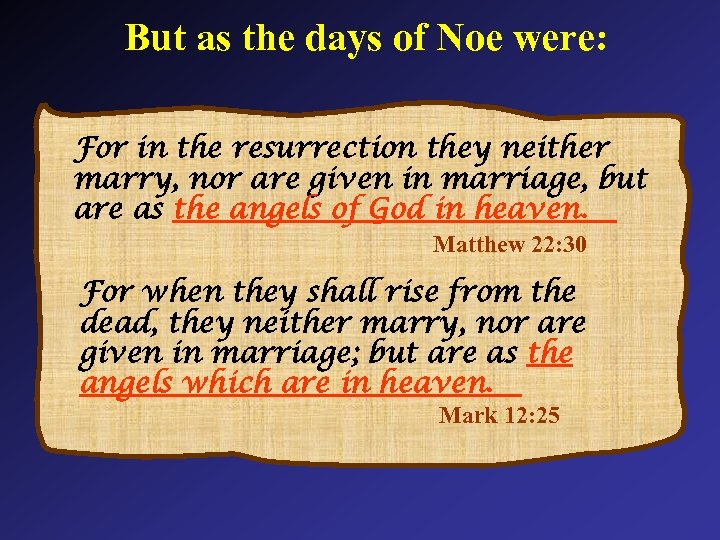 But as the days of Noe were: For in the resurrection they neither marry,