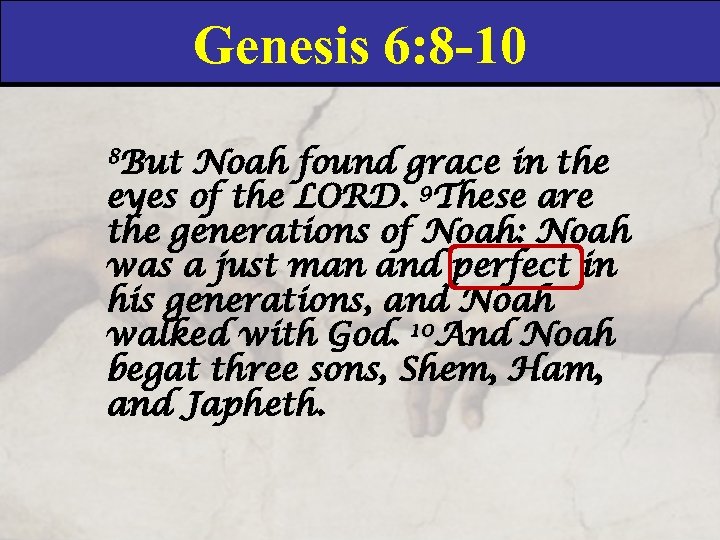 Genesis 6: 8 -10 8 But Noah found grace in the eyes of the