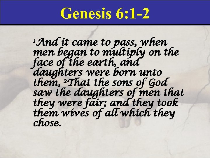 Genesis 6: 1 -2 1 And it came to pass, when men began to