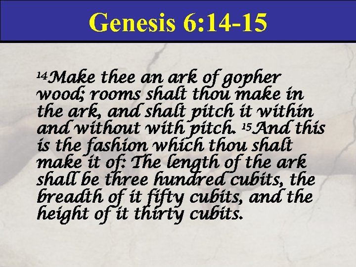 Genesis 6: 14 -15 14 Make thee an ark of gopher wood; rooms shalt