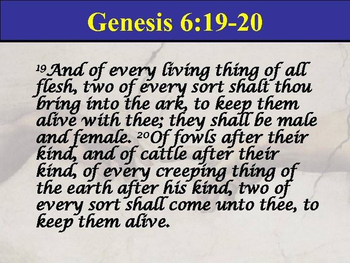 Genesis 6: 19 -20 19 And of every living thing of all flesh, two