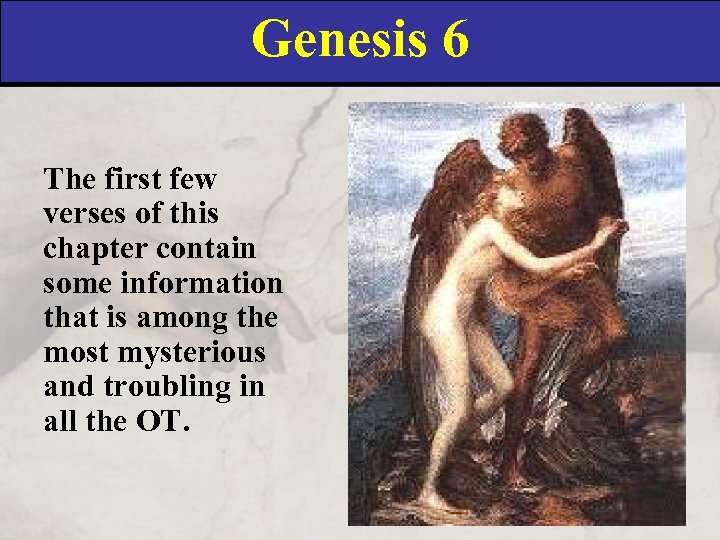 Genesis 6 The first few verses of this chapter contain some information that is