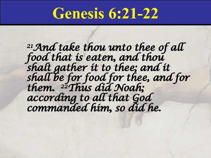 Genesis 6: 21 -22 21 And take thou unto thee of all food that