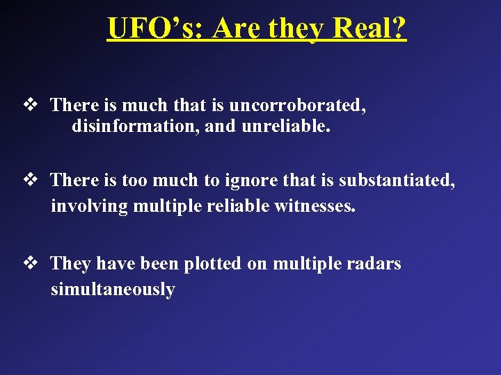 UFO’s: Are they Real? v There is much that is uncorroborated, disinformation, and unreliable.