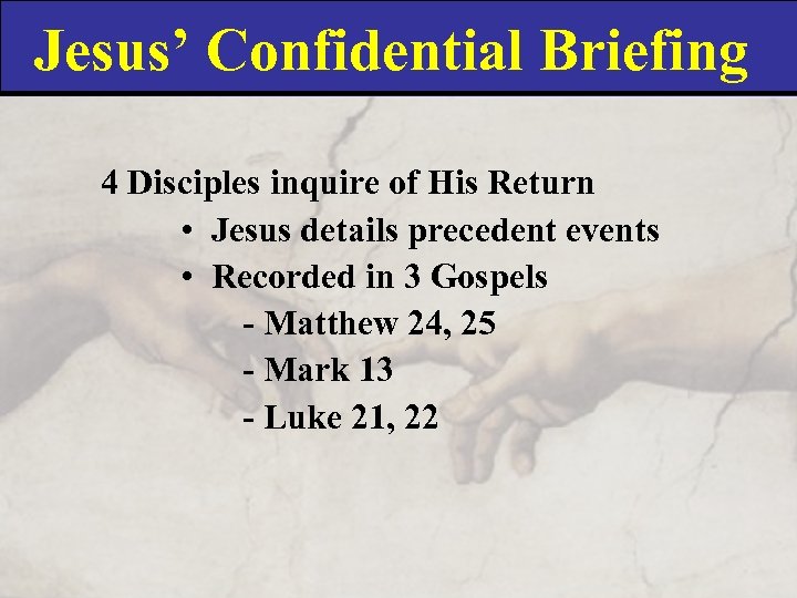 Jesus’ Confidential Briefing 4 Disciples inquire of His Return • Jesus details precedent events