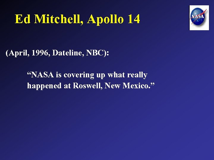 Ed Mitchell, Apollo 14 (April, 1996, Dateline, NBC): “NASA is covering up what really