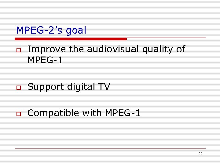 MPEG-2’s goal o Improve the audiovisual quality of MPEG-1 o Support digital TV o