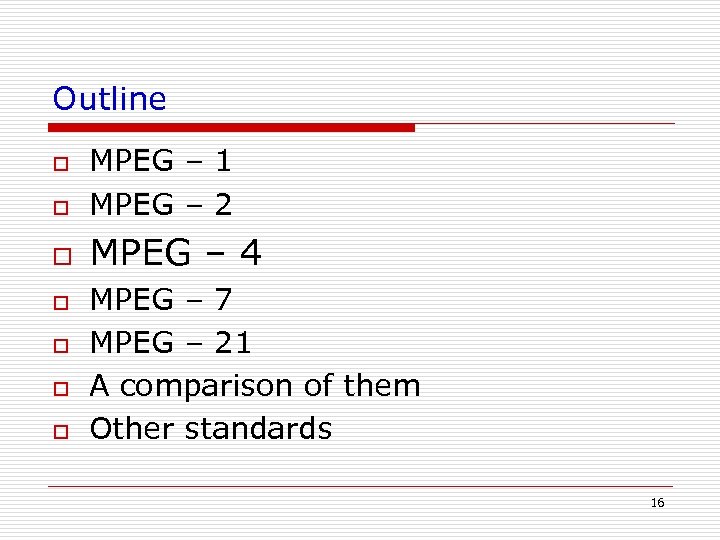 Outline o MPEG – 1 MPEG – 2 o MPEG – 4 o o