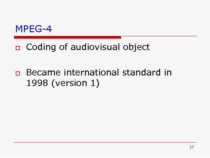 MPEG-4 o o Coding of audiovisual object Became international standard in 1998 (version 1)