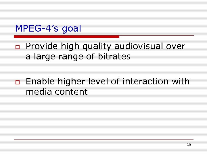 MPEG-4’s goal o o Provide high quality audiovisual over a large range of bitrates