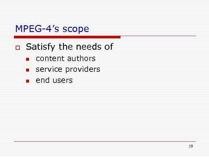 MPEG-4’s scope o Satisfy the needs of n n n content authors service providers