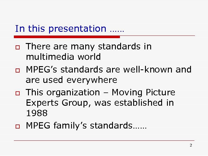 In this presentation …… o o There are many standards in multimedia world MPEG’s