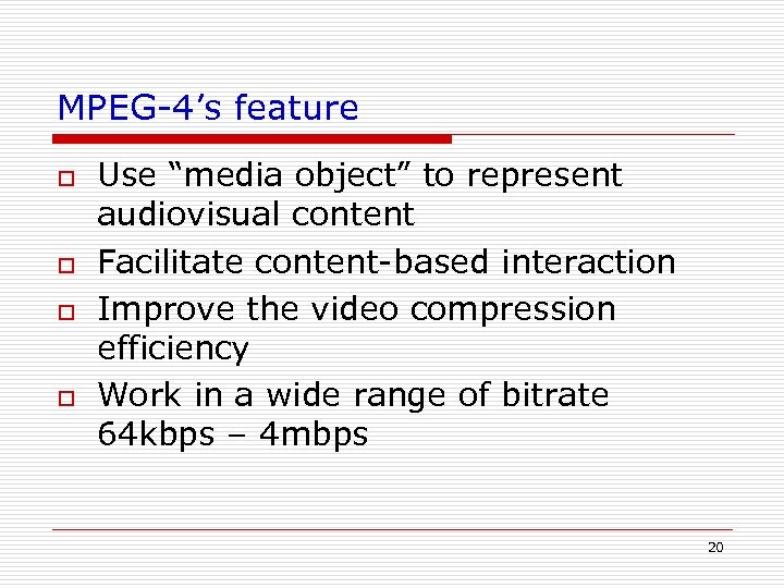 MPEG-4’s feature o o Use “media object” to represent audiovisual content Facilitate content-based interaction