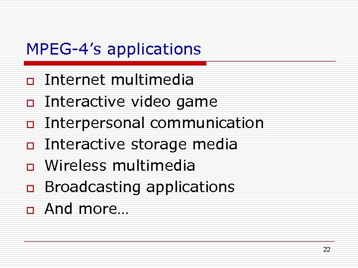 MPEG-4’s applications o o o o Internet multimedia Interactive video game Interpersonal communication Interactive