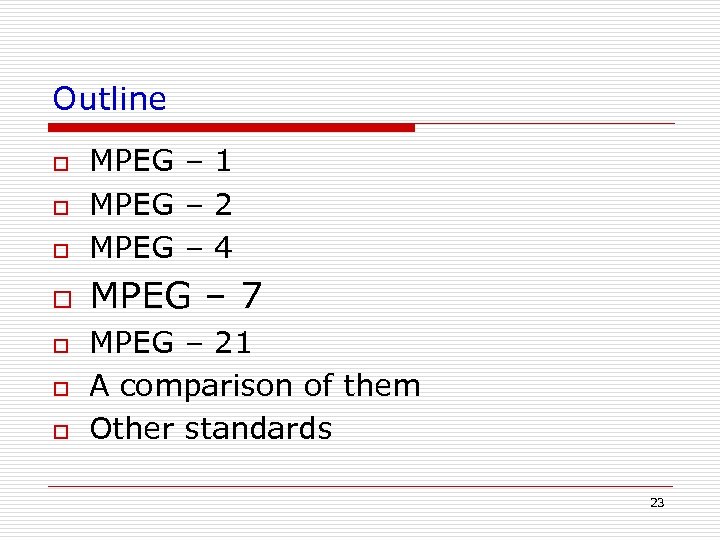 Outline o MPEG – 1 MPEG – 2 MPEG – 4 o MPEG –