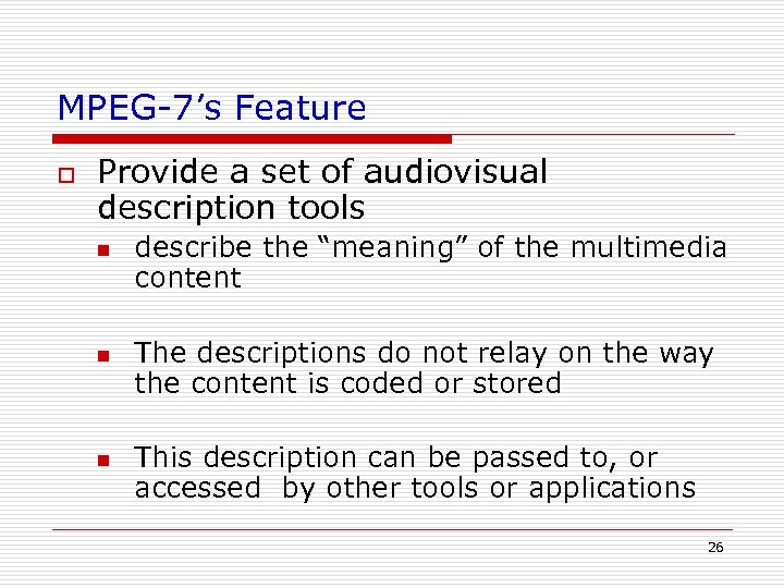 MPEG-7’s Feature o Provide a set of audiovisual description tools n n n describe