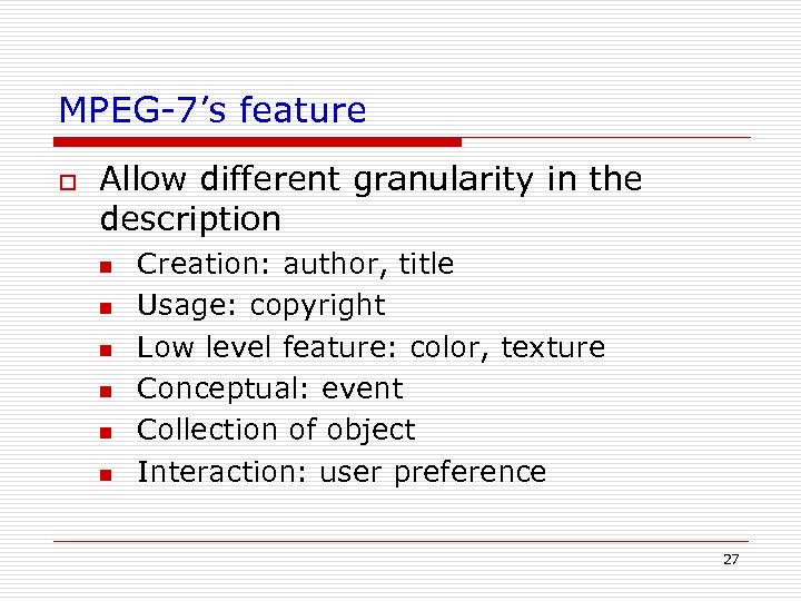 MPEG-7’s feature o Allow different granularity in the description n n n Creation: author,