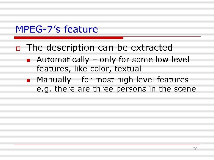 MPEG-7’s feature o The description can be extracted n n Automatically – only for