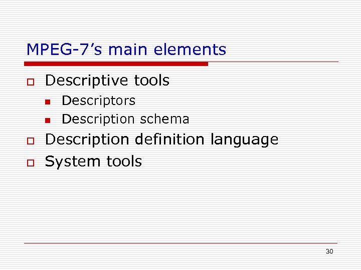 MPEG-7’s main elements o Descriptive tools n n o o Descriptors Description schema Description