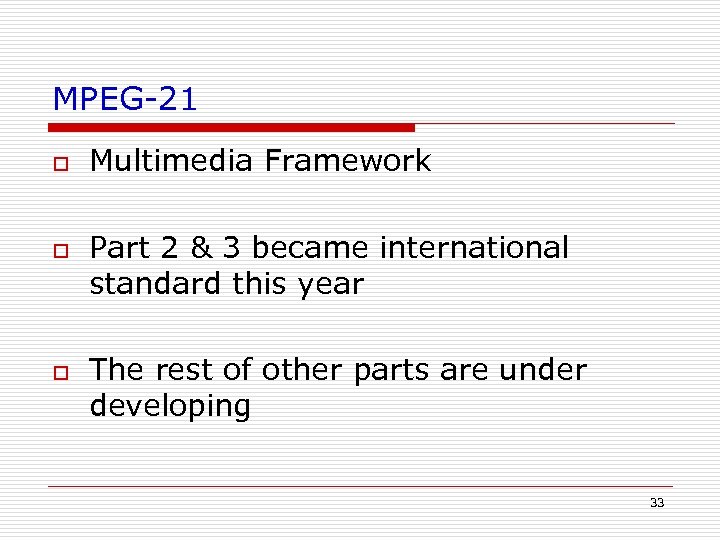 MPEG-21 o o o Multimedia Framework Part 2 & 3 became international standard this