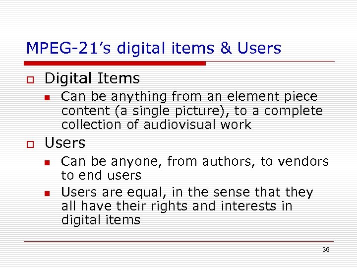 MPEG-21’s digital items & Users o Digital Items n o Can be anything from