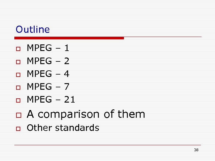 Outline o MPEG MPEG o A comparison of them o Other standards o o