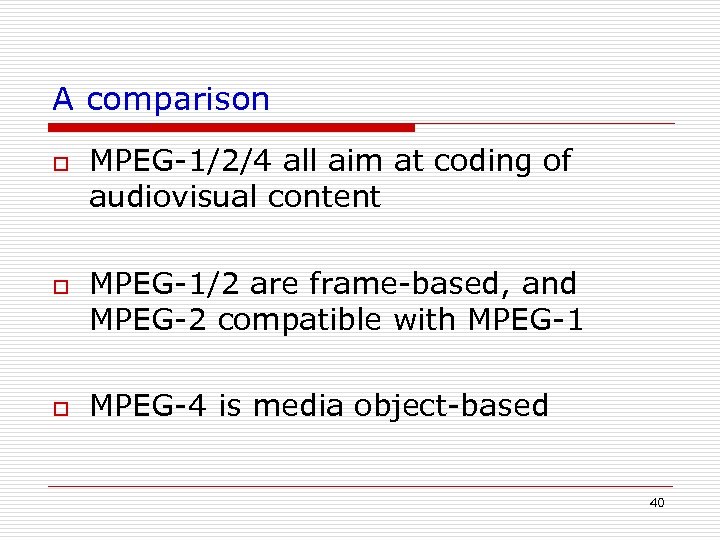 A comparison o o o MPEG-1/2/4 all aim at coding of audiovisual content MPEG-1/2