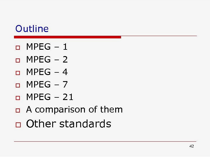 Outline o MPEG – 1 MPEG – 2 MPEG – 4 MPEG – 7