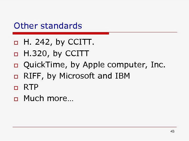 Other standards o o o H. 242, by CCITT. H. 320, by CCITT Quick.