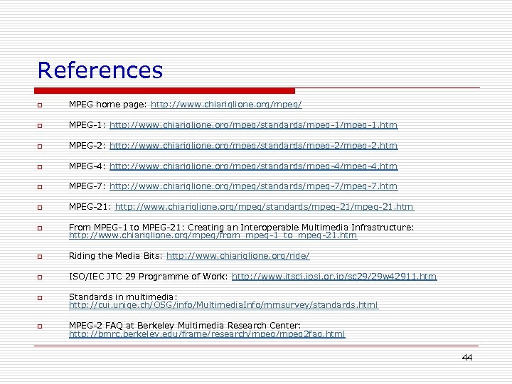 References o MPEG home page: http: //www. chiariglione. org/mpeg/ o MPEG-1: http: //www. chiariglione.