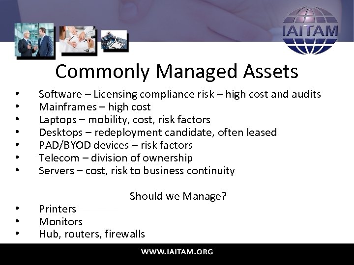 Commonly Managed Assets • • • Software – Licensing compliance risk – high cost