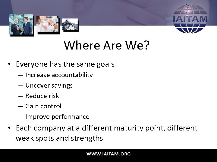 Where Are We? • Everyone has the same goals – – – Increase accountability