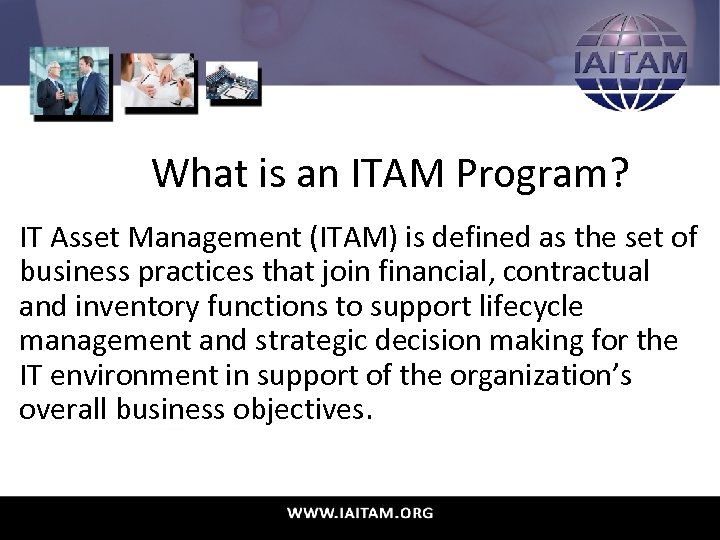 What is an ITAM Program? IT Asset Management (ITAM) is defined as the set