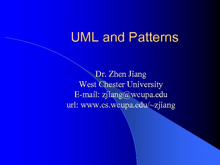UML and Patterns Dr. Zhen Jiang West Chester University E-mail: zjiang@wcupa. edu url: www.